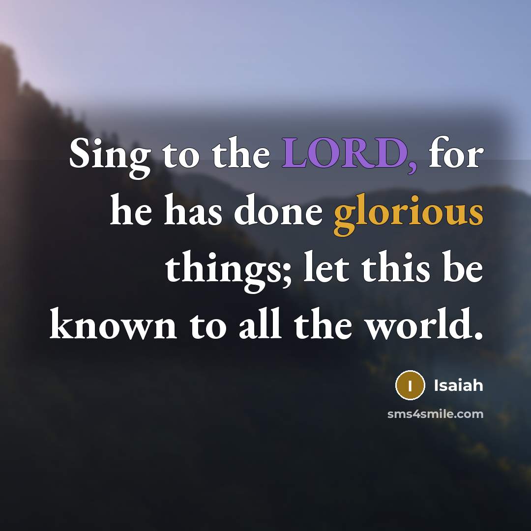 “Sing to the LORD, for he has done glorious things;…” quote by Isaiah