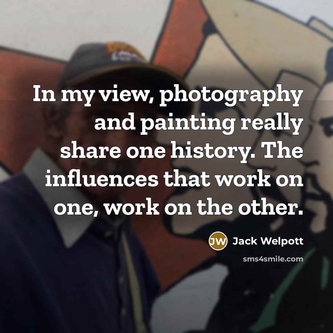 “In my view, photography and painting really share one history.…” quote by Jack Welpott