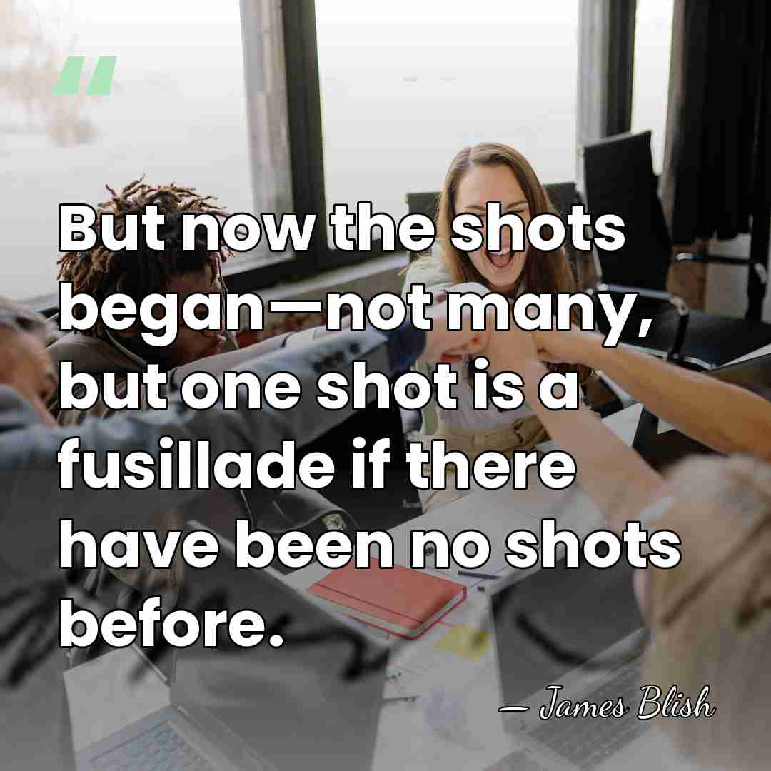 But now the shots began—not many, but one shot is a fusillade&hellip; - James Blish