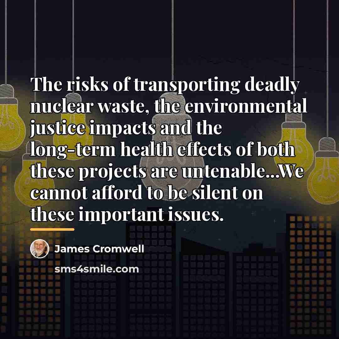 “The risks of transporting deadly nuclear waste, the environmental justice…” quote by James Cromwell