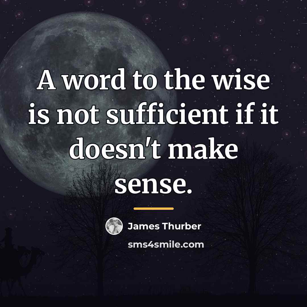 “A word to the wise is not sufficient if it…” quote by James Thurber