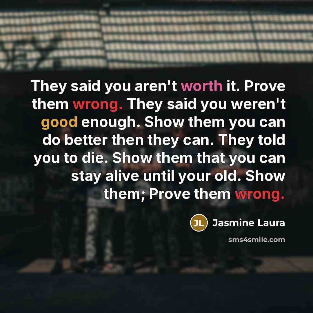 “They said you aren't worth it. Prove them wrong. They…” quote by Jasmine Laura