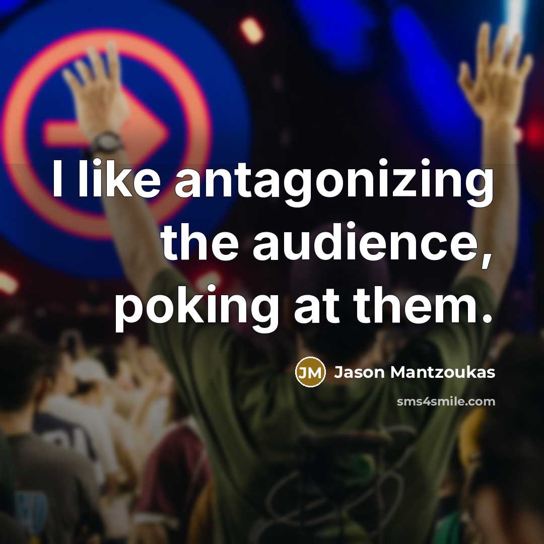 “I like antagonizing the audience, poking at them.…” quote by Jason Mantzoukas