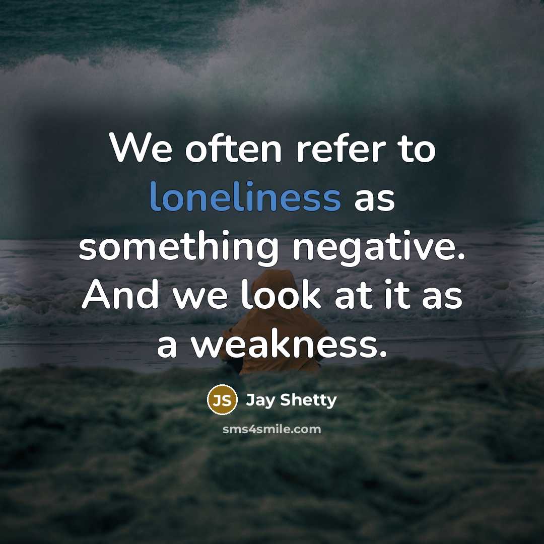 “We often refer to loneliness as something negative. And we…” quote by Jay Shetty