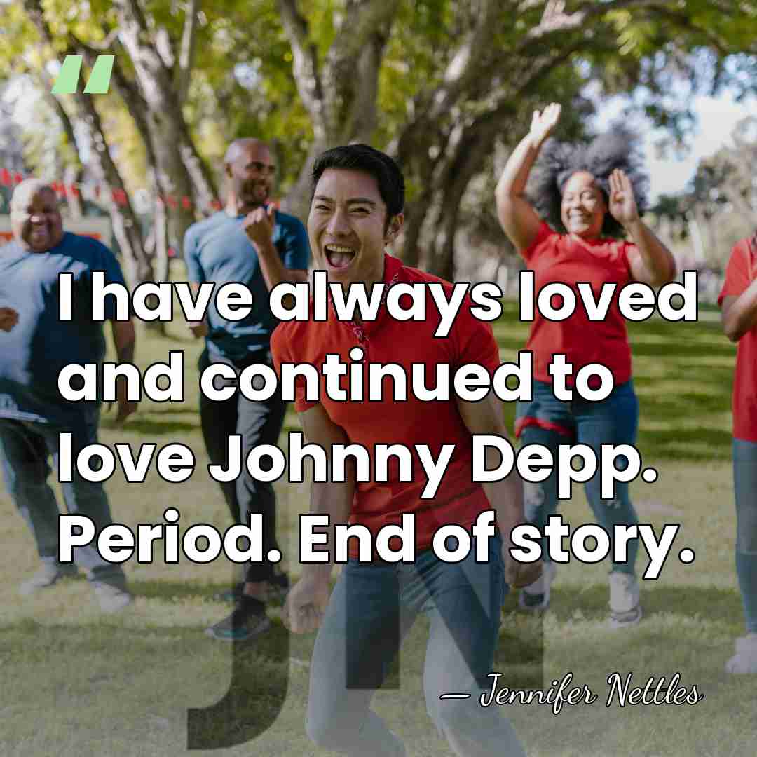 I have always loved and continued to love Johnny Depp. Period. End&hellip; - Jennifer Nettles