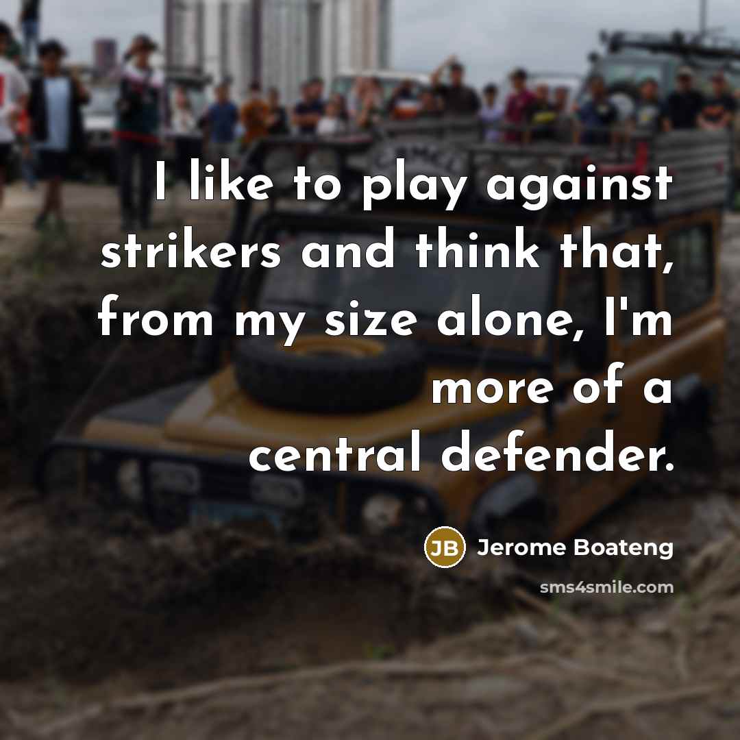 “I like to play against strikers and think that, from…” quote by Jerome Boateng