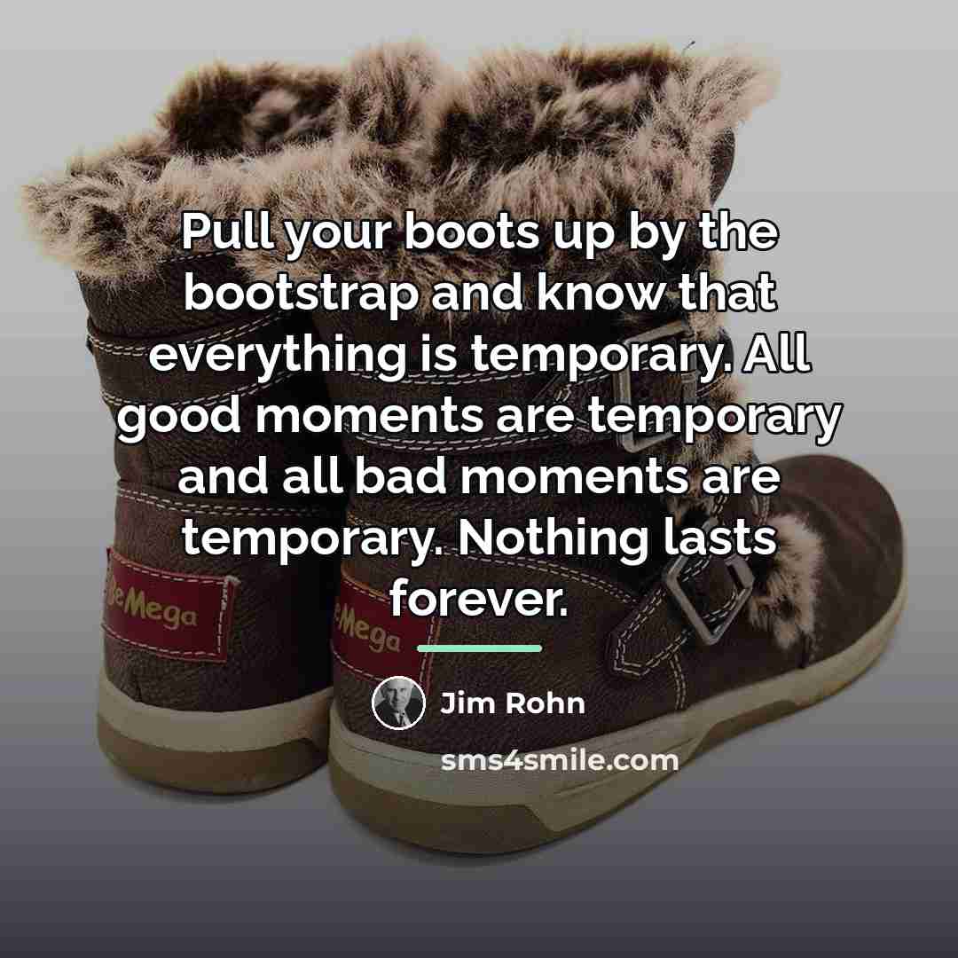 “Pull your boots up by the bootstrap and know that…” quote by Jim Rohn