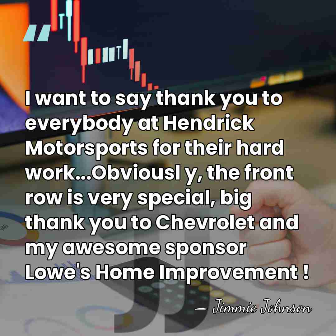 I want to say thank you to everybody at Hendrick Motorsports for&hellip; - Jimmie Johnson