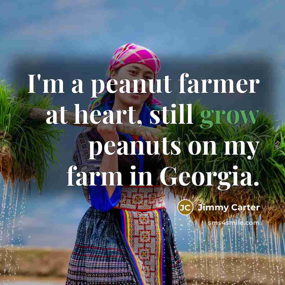 “I'm a peanut farmer at heart, still grow peanuts on…” quote by Jimmy Carter