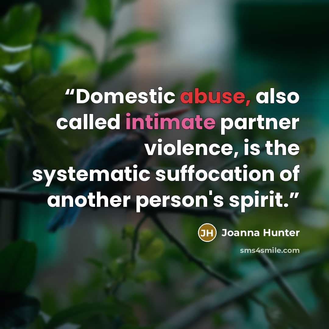 “Domestic abuse, also called intimate partner violence, is the systematic suffocation of another person's spirit.” quote by Joanna Hunter