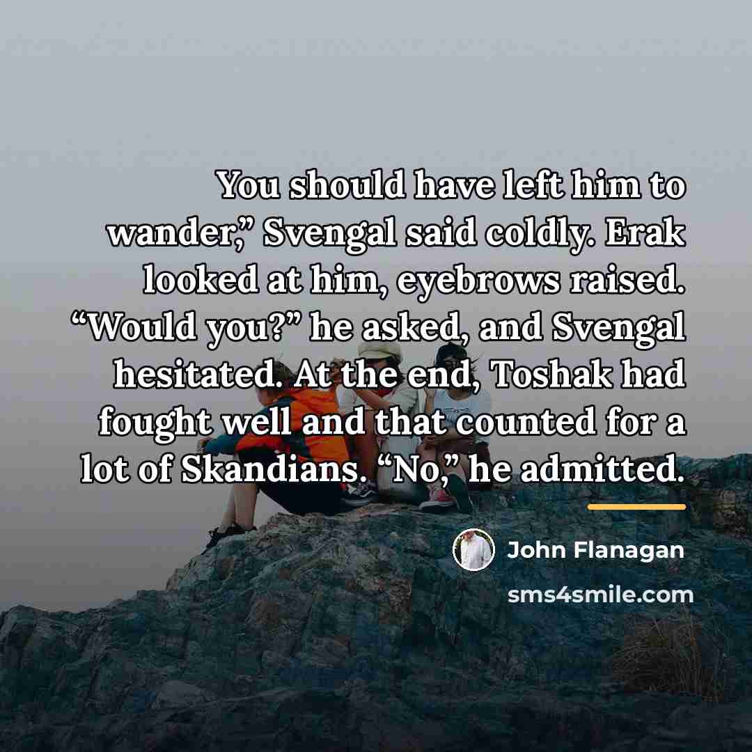 “You should have left him to wander,” Svengal said coldly.…” quote by John Flanagan