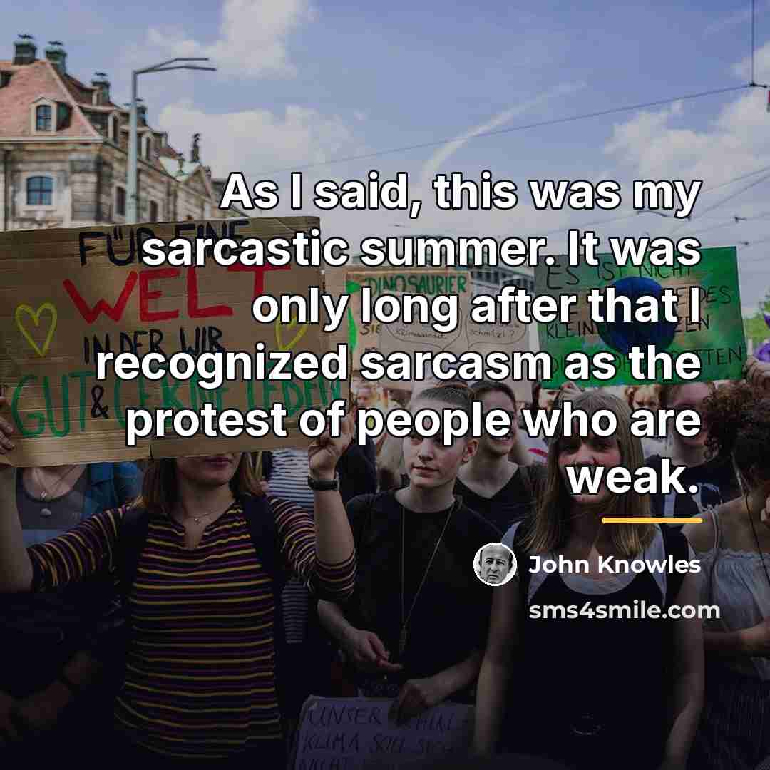 “As I said, this was my sarcastic summer. It was…” quote by John Knowles