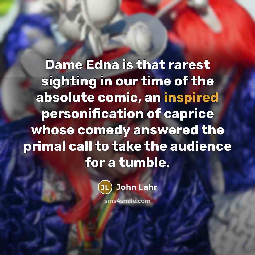 “Dame Edna is that rarest sighting in our time of…” quote by John Lahr