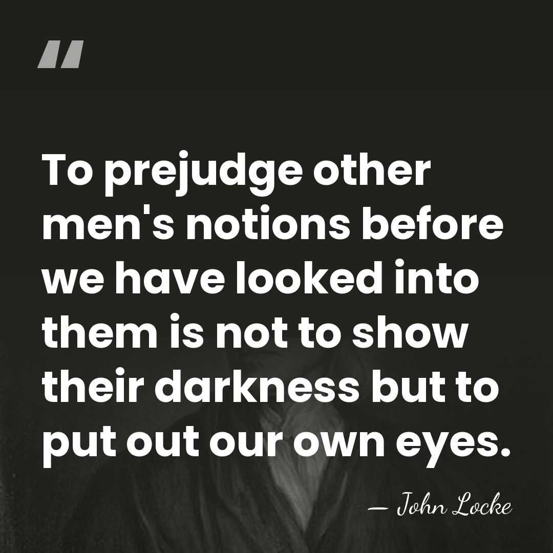 To prejudge other men's notions before we have looked into them is&hellip; - John Locke