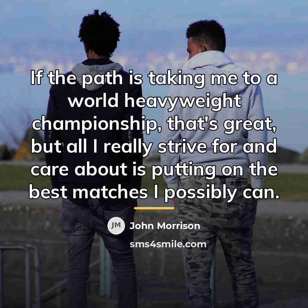 “If the path is taking me to a world heavyweight…” quote by John Morrison