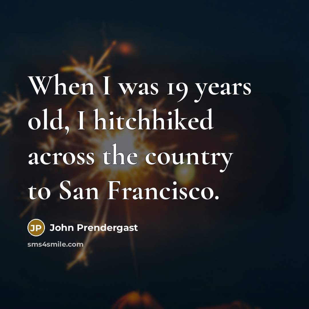 “When I was 19 years old, I hitchhiked across the…” quote by John Prendergast