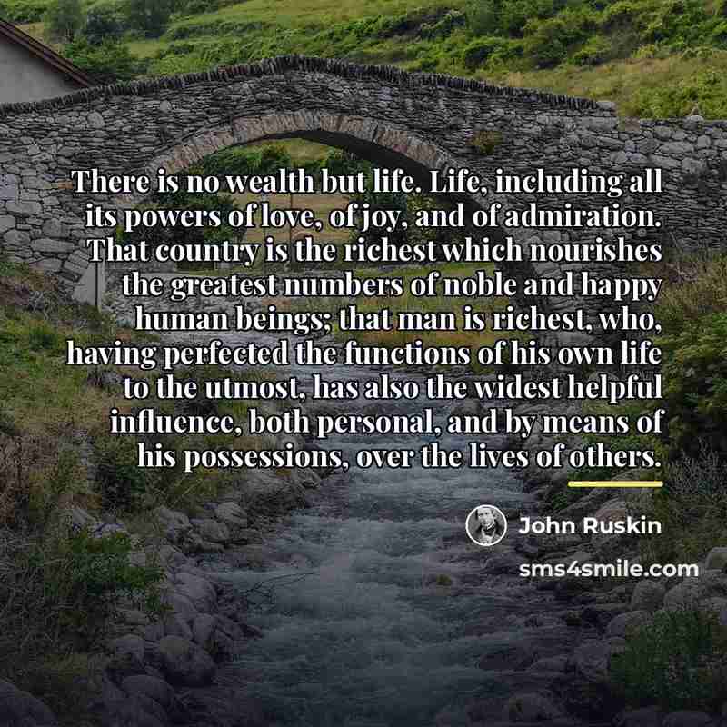 “There is no wealth but life. Life, including all its…” quote by John Ruskin