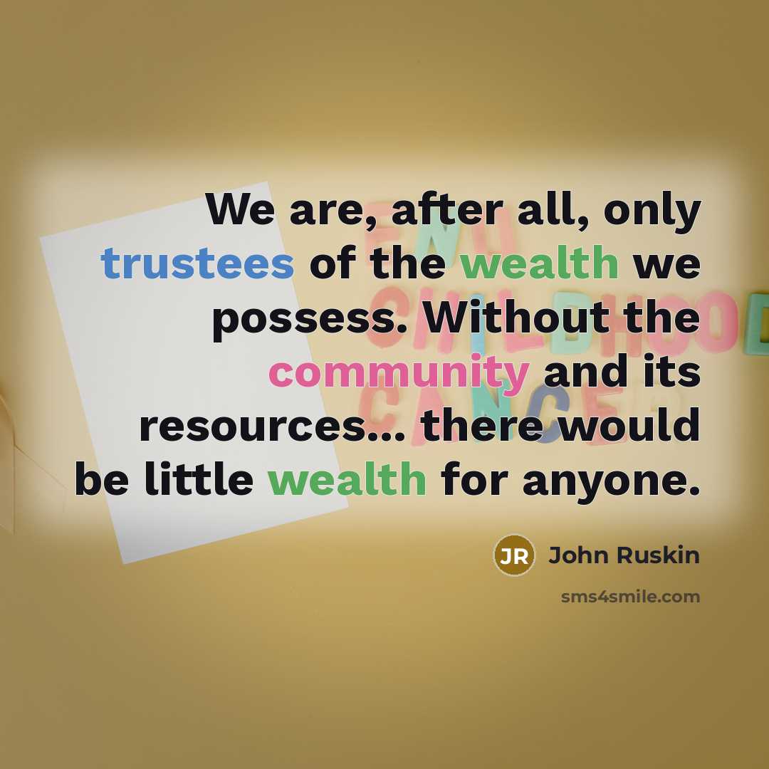 “We are, after all, only trustees of the wealth we…” quote by John Ruskin