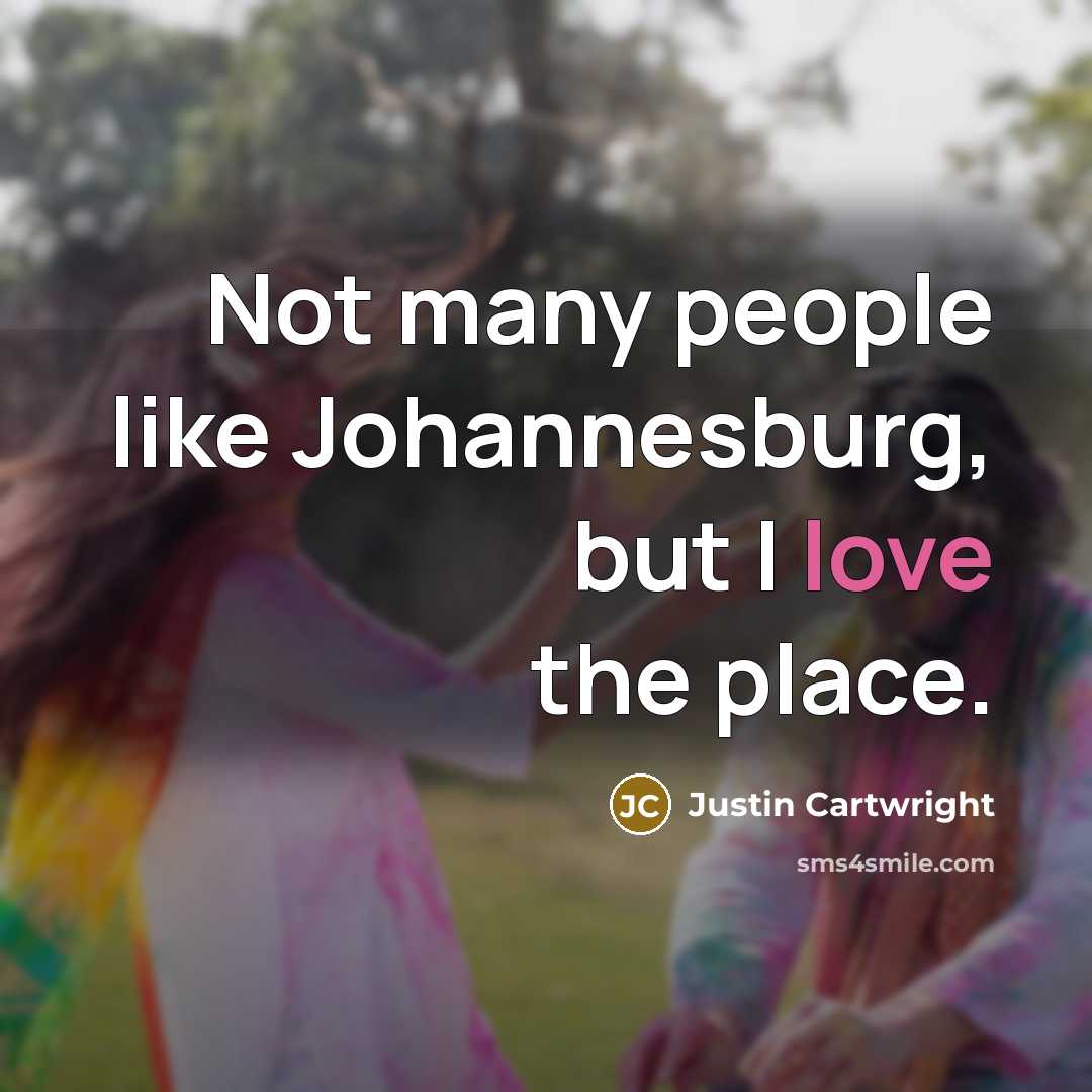 “Not many people like Johannesburg, but I love the place.” quote by Justin Cartwright