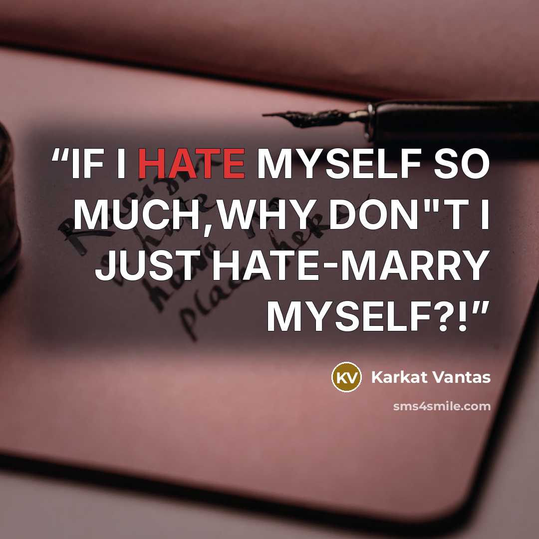 “IF I HATE MYSELF SO MUCH,WHY DON"T I JUST HATE-MARRY MYSELF?!” quote by Karkat Vantas
