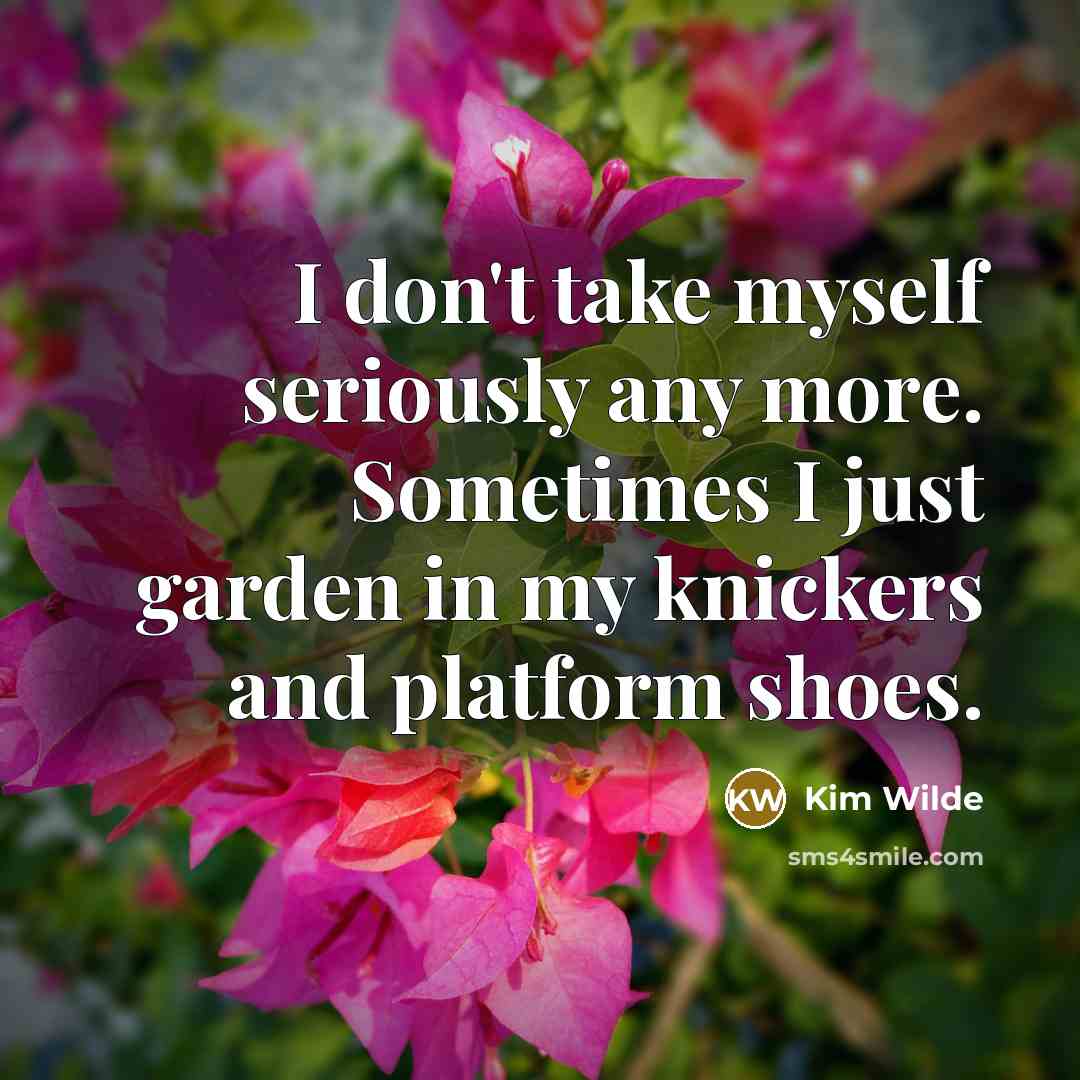 “I don't take myself seriously any more. Sometimes I just…” quote by Kim Wilde