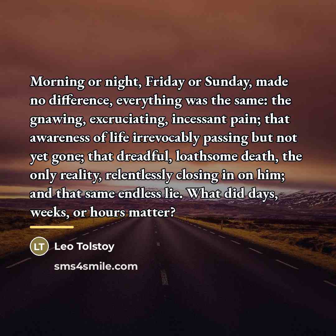 “Morning or night, Friday or Sunday, made no difference, everything…” quote by Leo Tolstoy