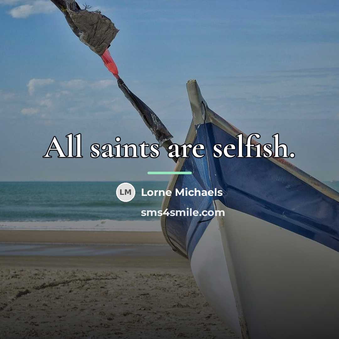 “All saints are selfish.…” quote by Lorne Michaels