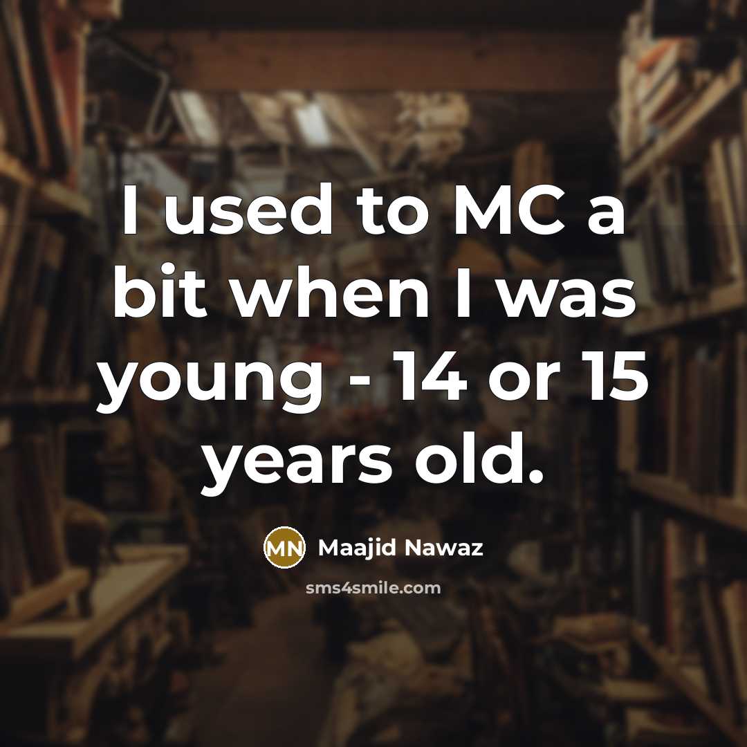 “I used to MC a bit when I was young…” quote by Maajid Nawaz