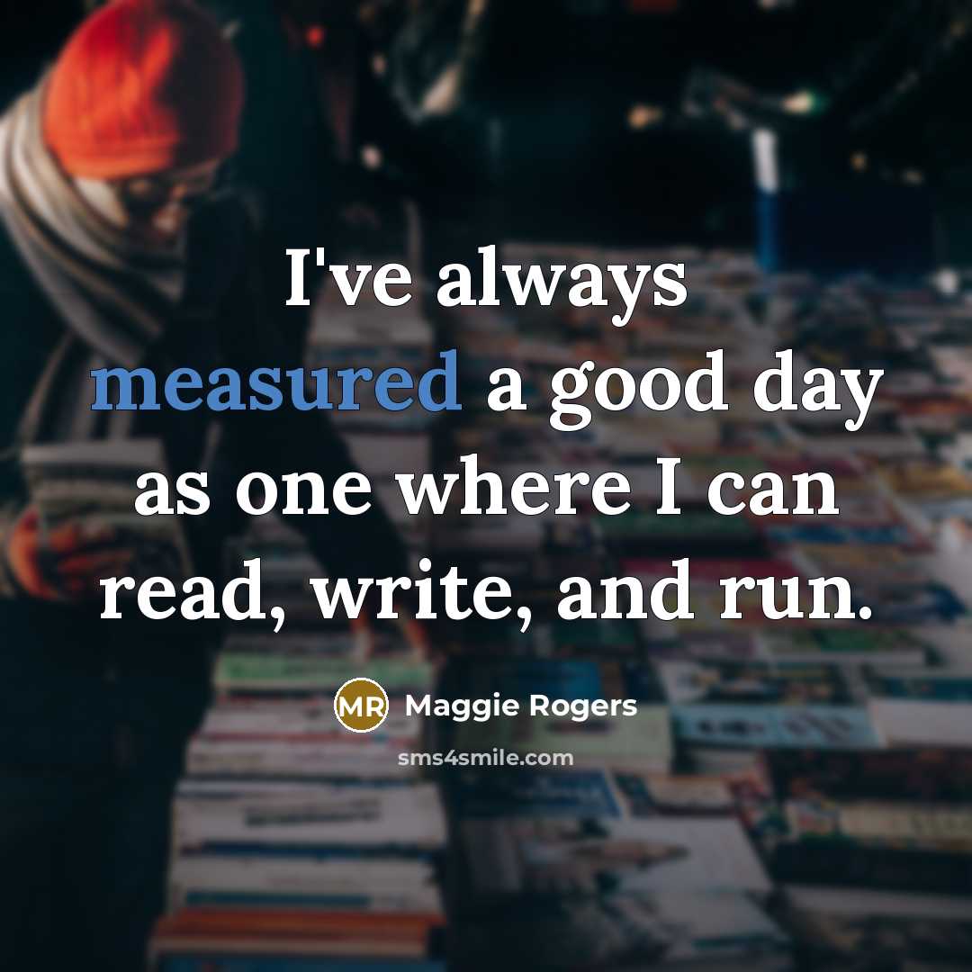 “I've always measured a good day as one where I…” quote by Maggie Rogers