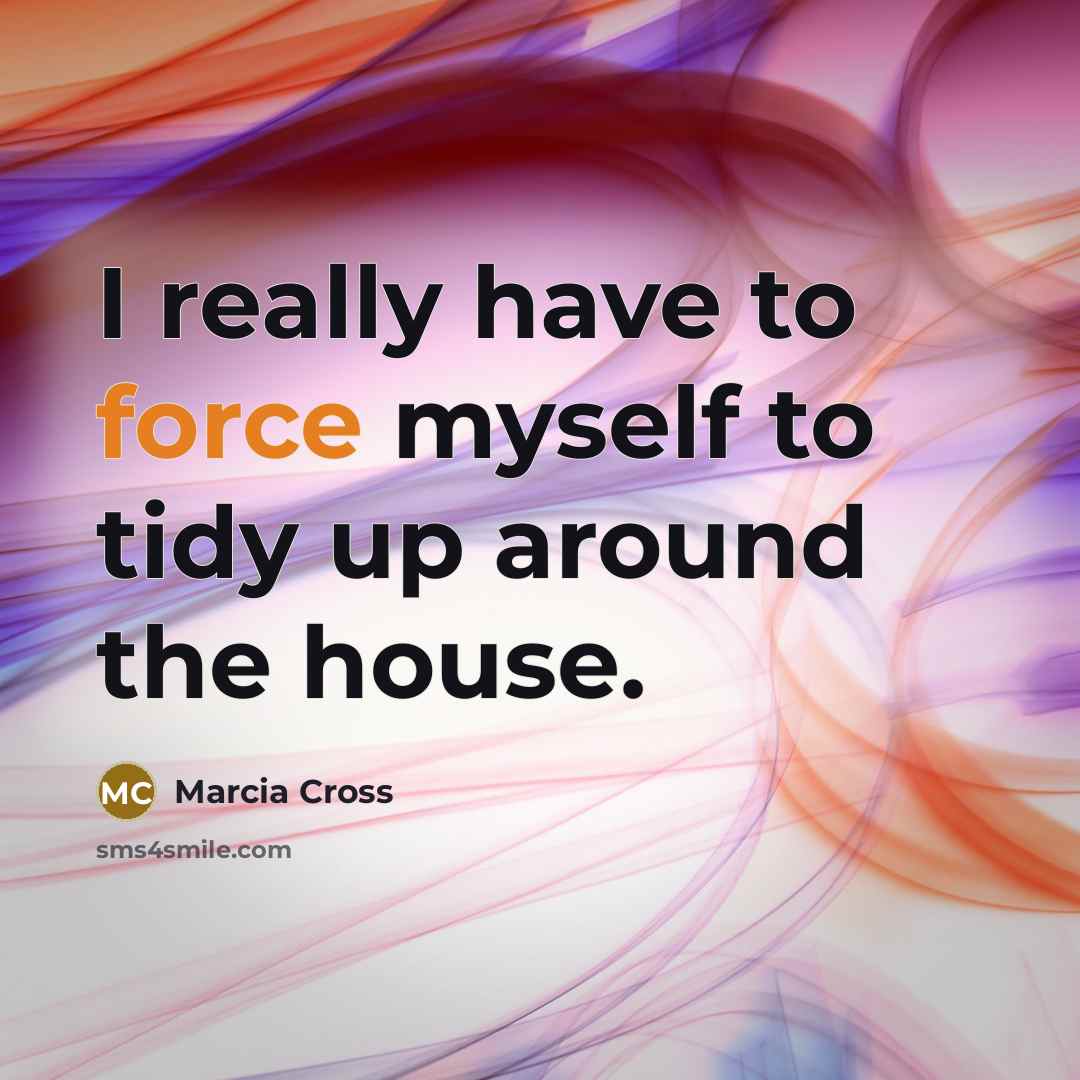 “I really have to force myself to tidy up around…” quote by Marcia Cross