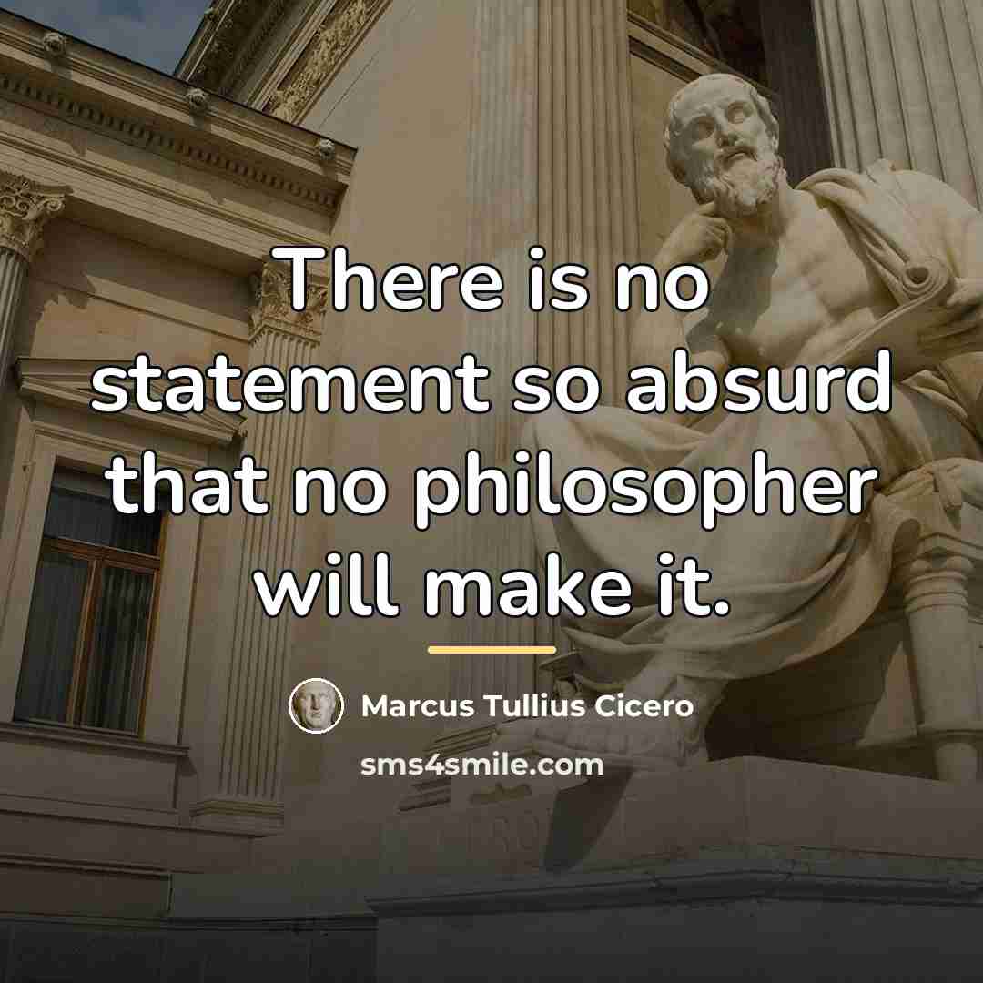 “There is no statement so absurd that no philosopher will…” quote by Marcus Tullius Cicero