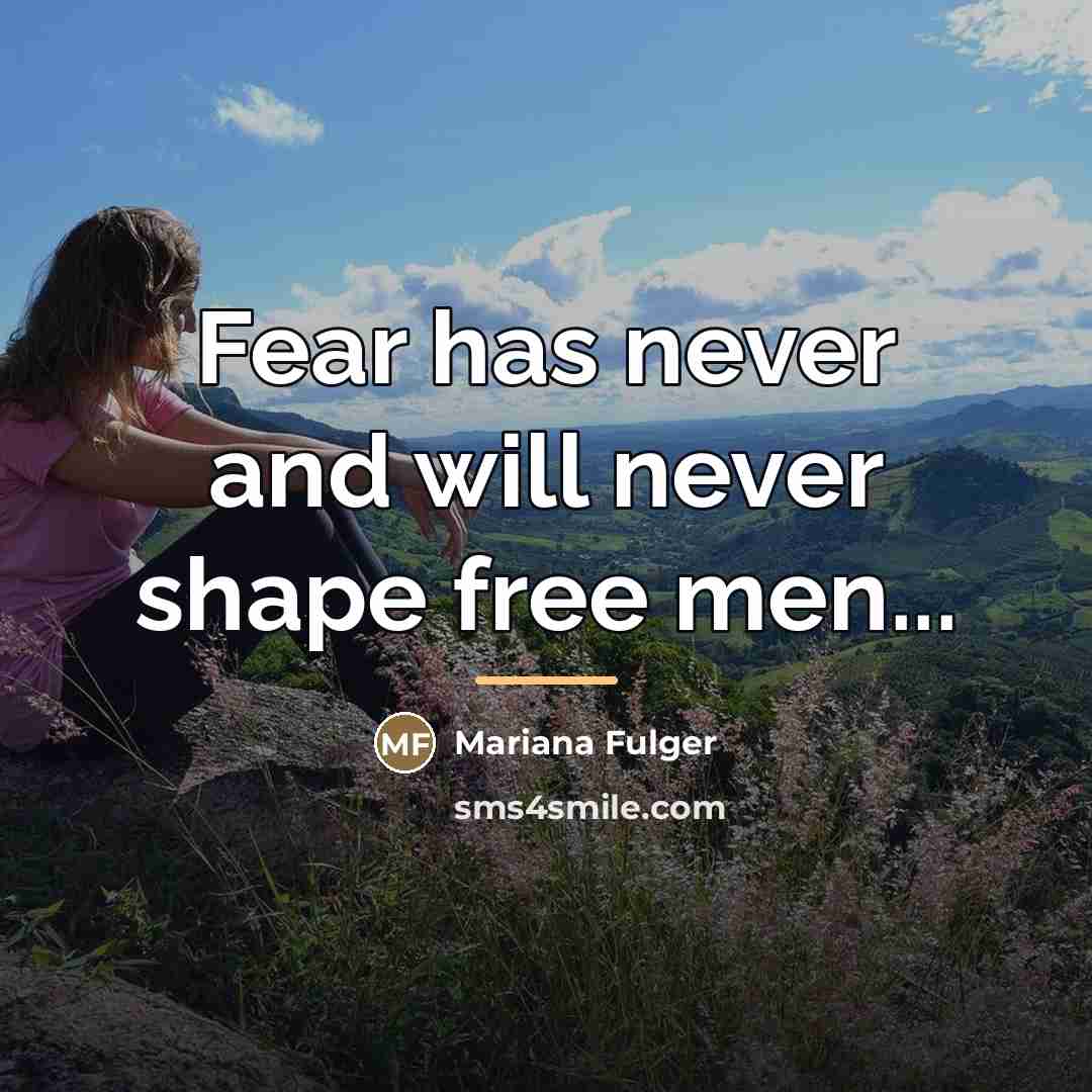 “Fear has never and will never shape free men...…” quote by Mariana Fulger