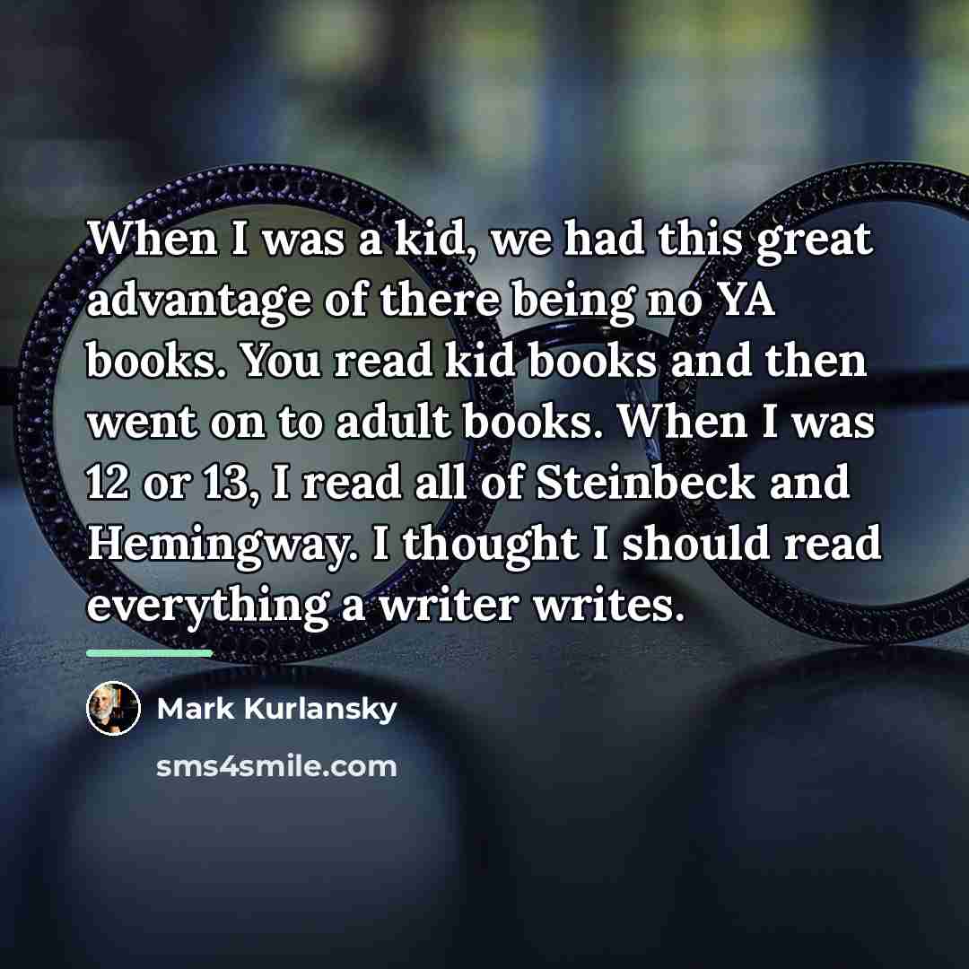 “When I was a kid, we had this great advantage…” quote by Mark Kurlansky