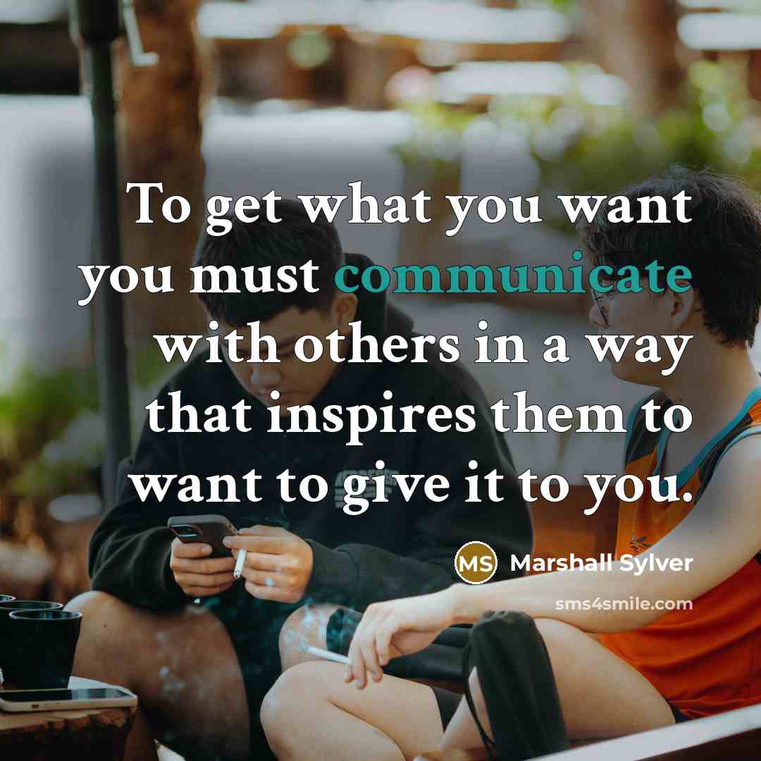 “To get what you want you must communicate with others…” quote by Marshall Sylver