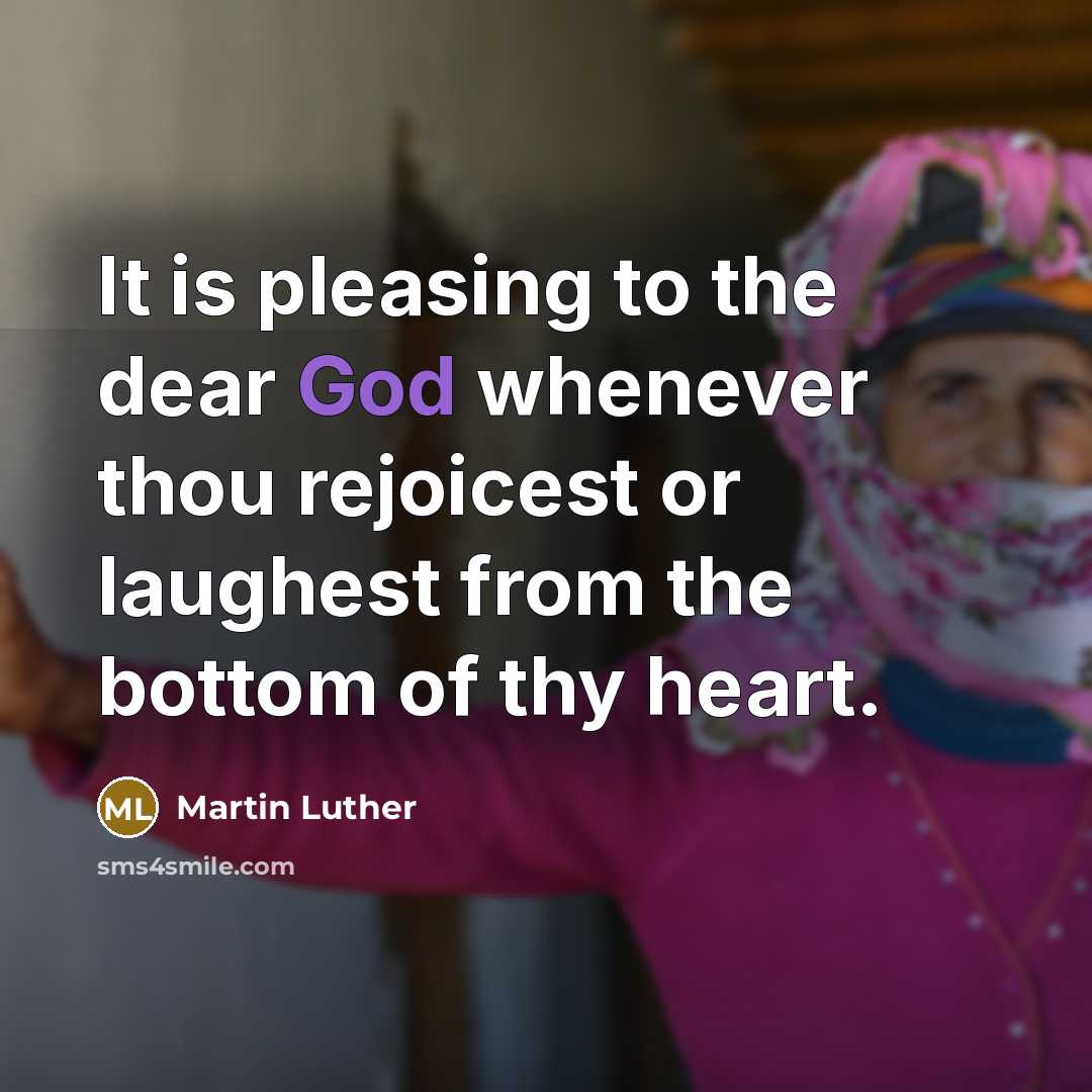 “It is pleasing to the dear God whenever thou rejoicest…” quote by Martin Luther