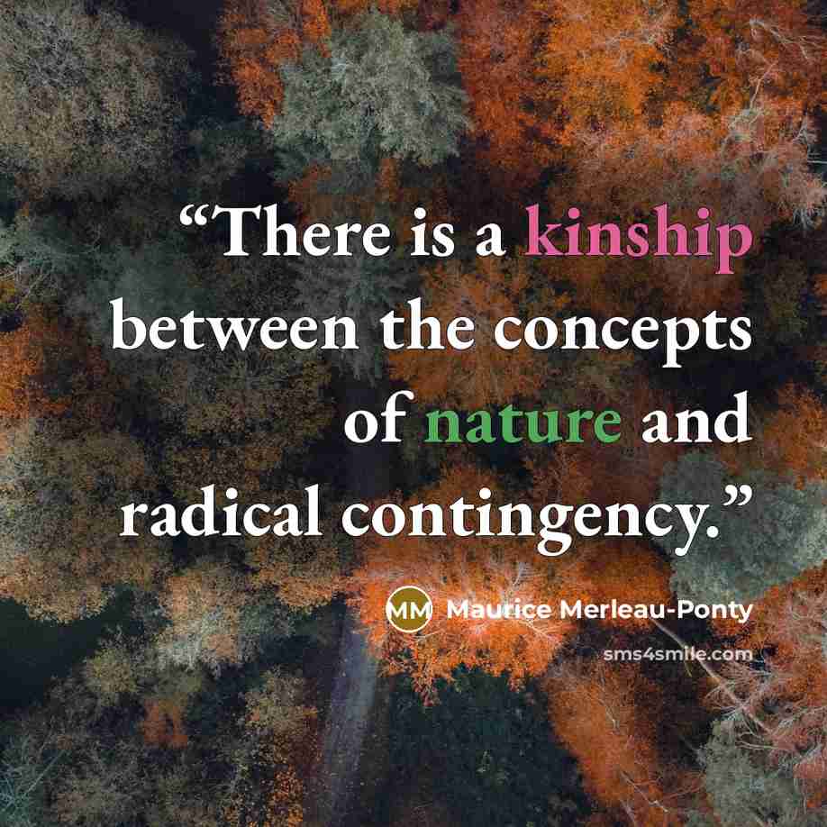 “There is a kinship between the concepts of nature and radical contingency.” quote by Maurice Merleau-Ponty