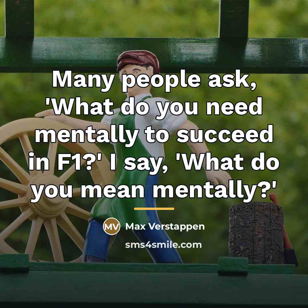 “Many people ask, 'What do you need mentally to succeed…” quote by Max Verstappen