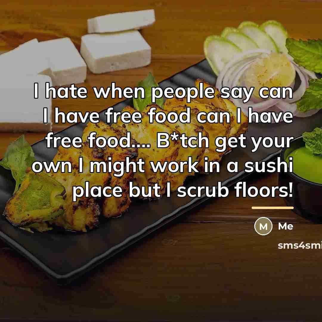 “I hate when people say can I have free food…” quote by Me