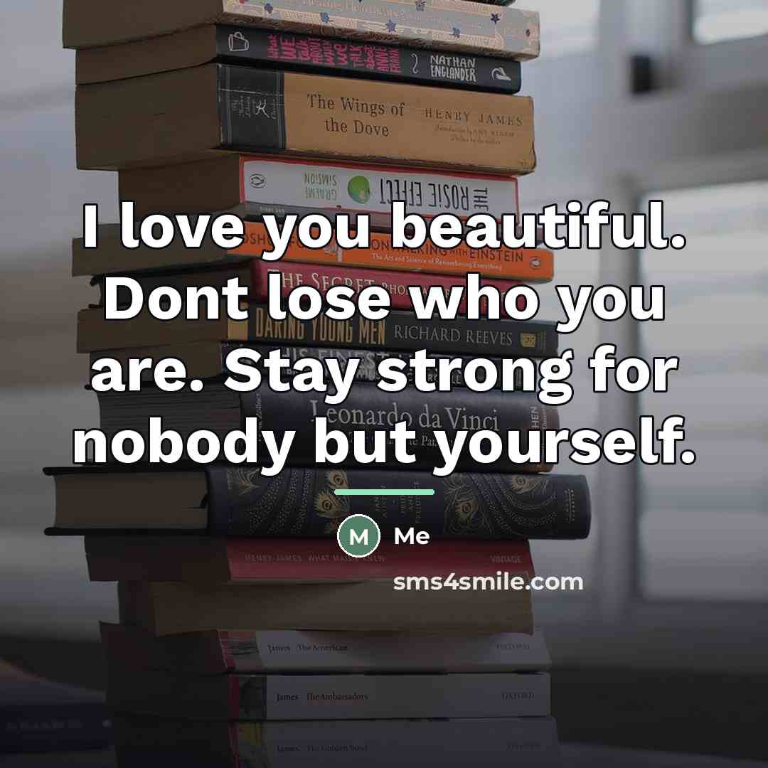 “I love you beautiful. Dont lose who you are. Stay…” quote by Me