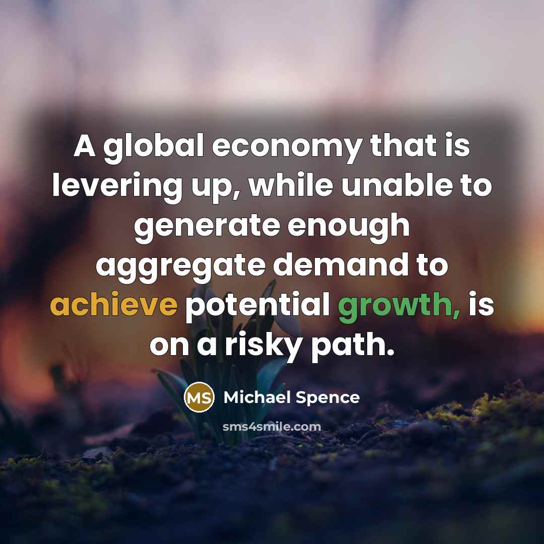 “A global economy that is levering up, while unable to…” quote by Michael Spence