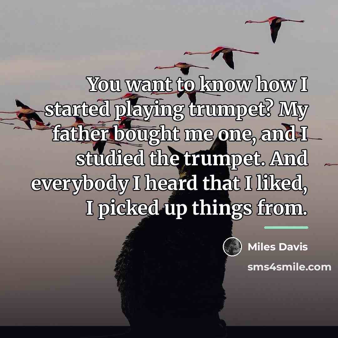 “You want to know how I started playing trumpet? My…” quote by Miles Davis