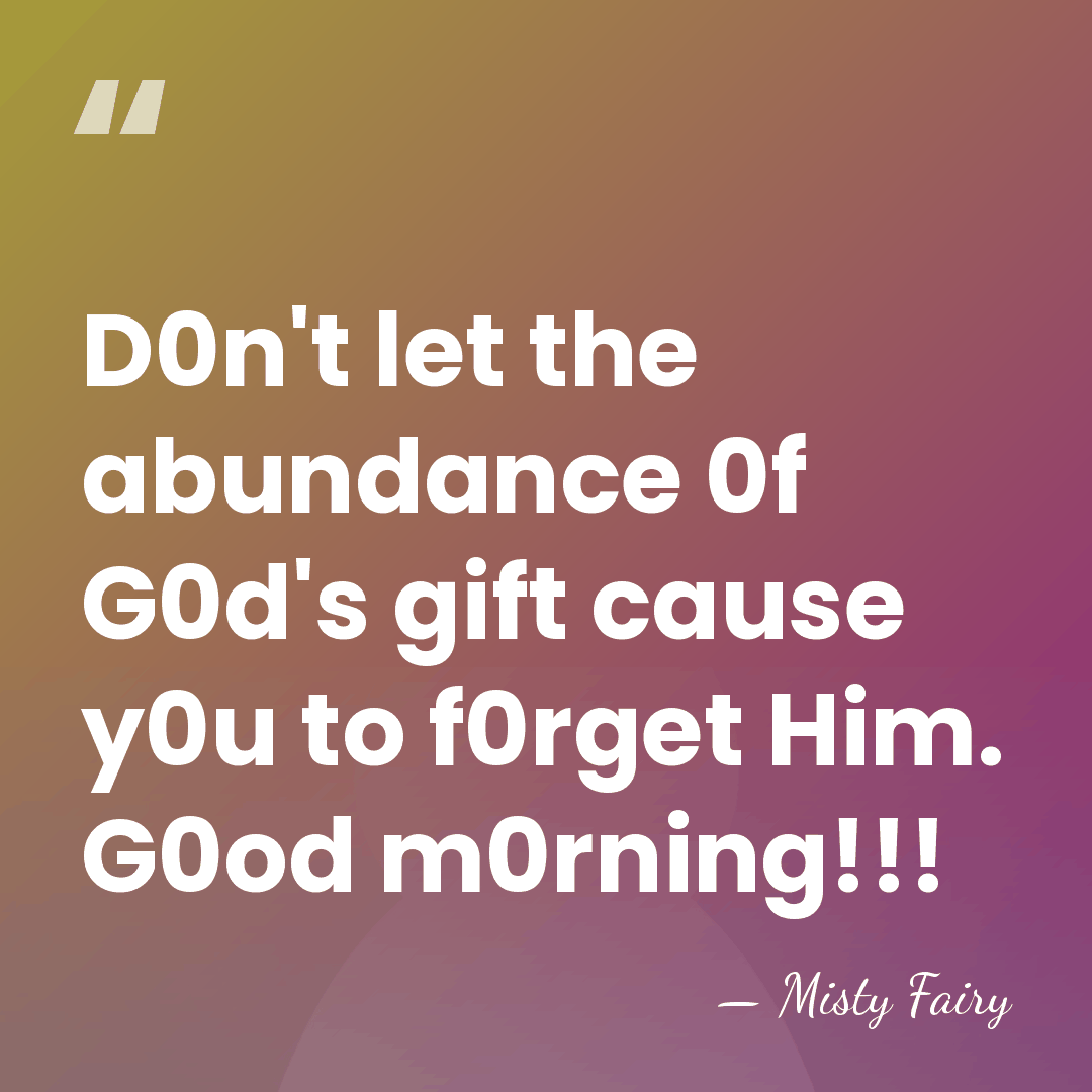 D0n't let the abundance 0f G0d's gift cause y0u to f0rget Him.&hellip; - Misty Fairy