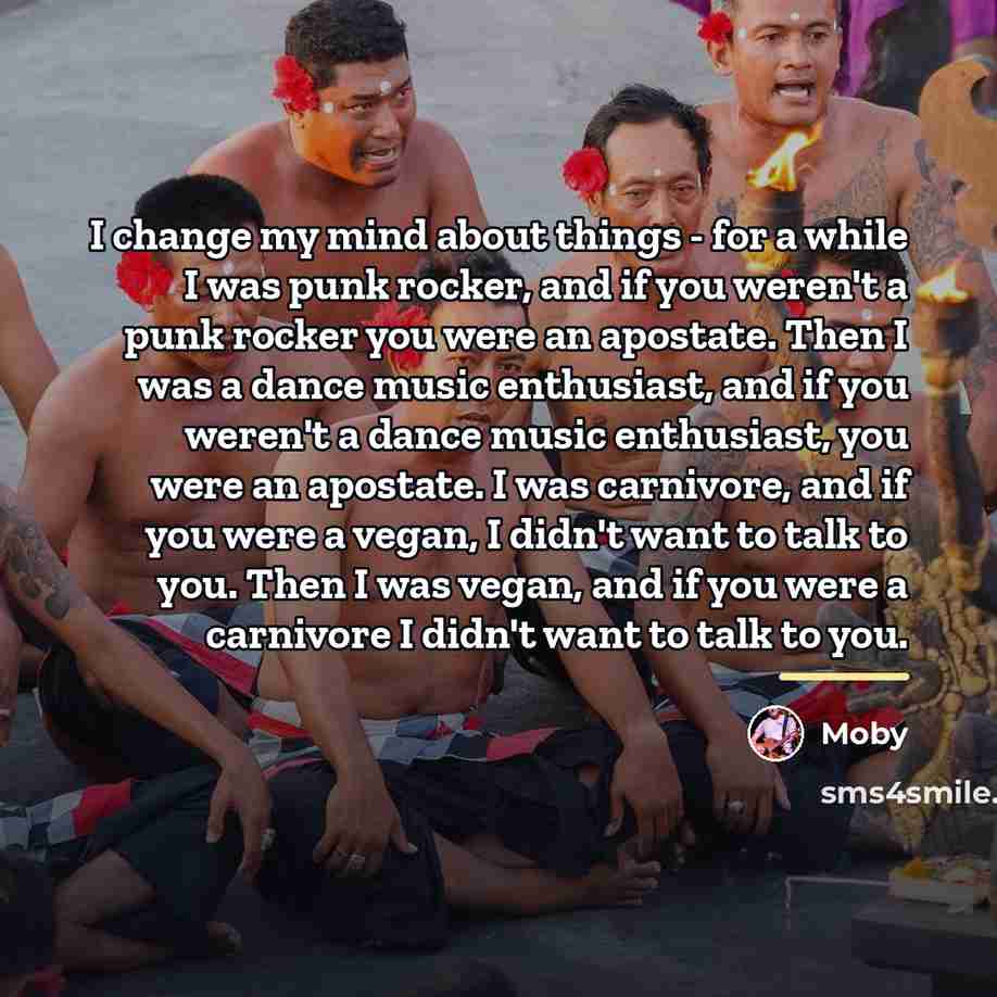 “I change my mind about things - for a while…” quote by Moby