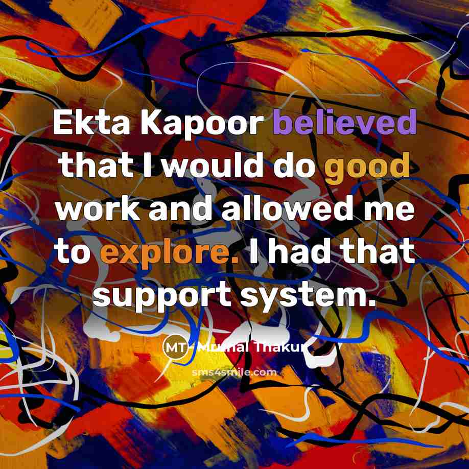“Ekta Kapoor believed that I would do good work and allowed me to explore. I had that support system.” quote by Mrunal Thakur