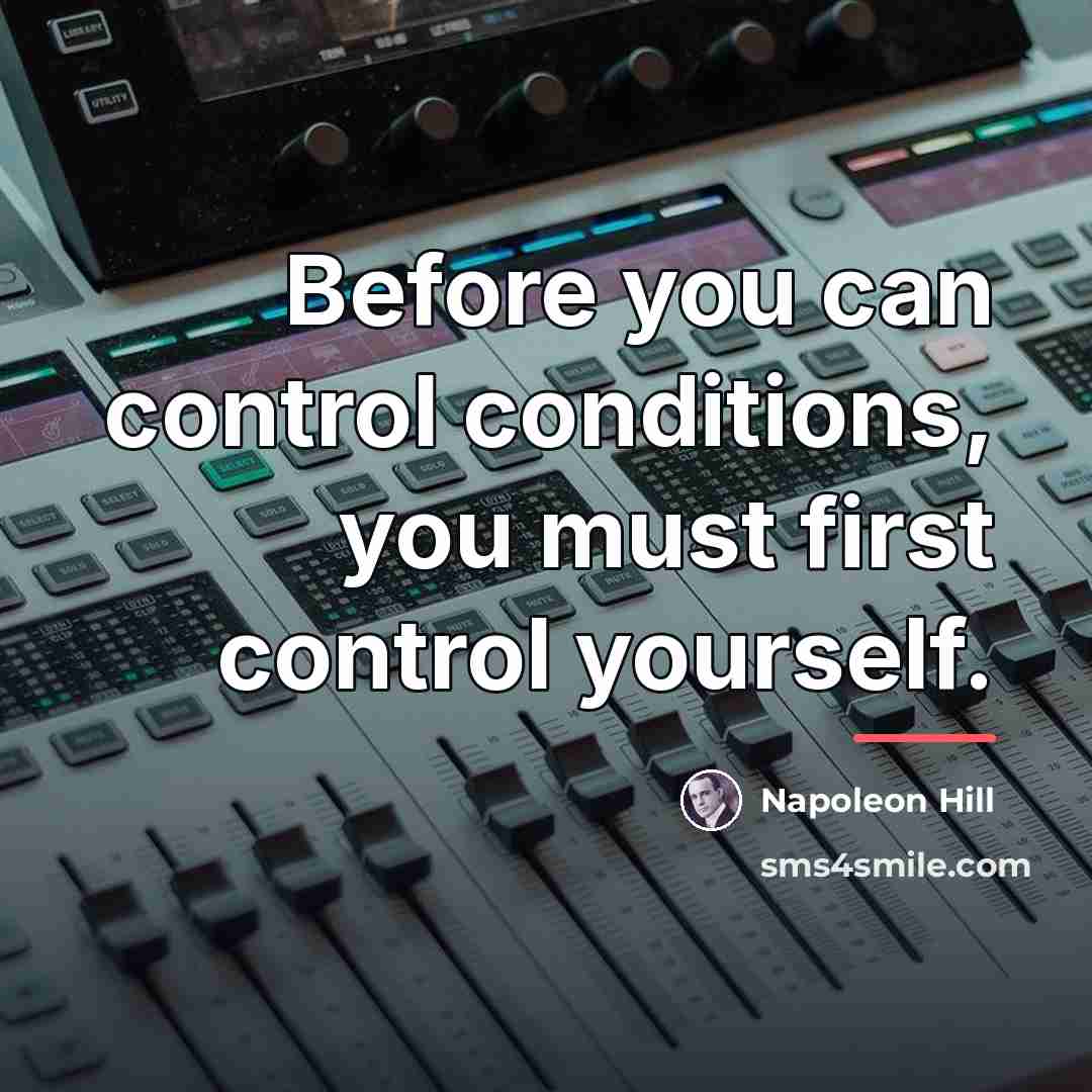 “Before you can control conditions, you must first control yourself.…” quote by Napoleon Hill
