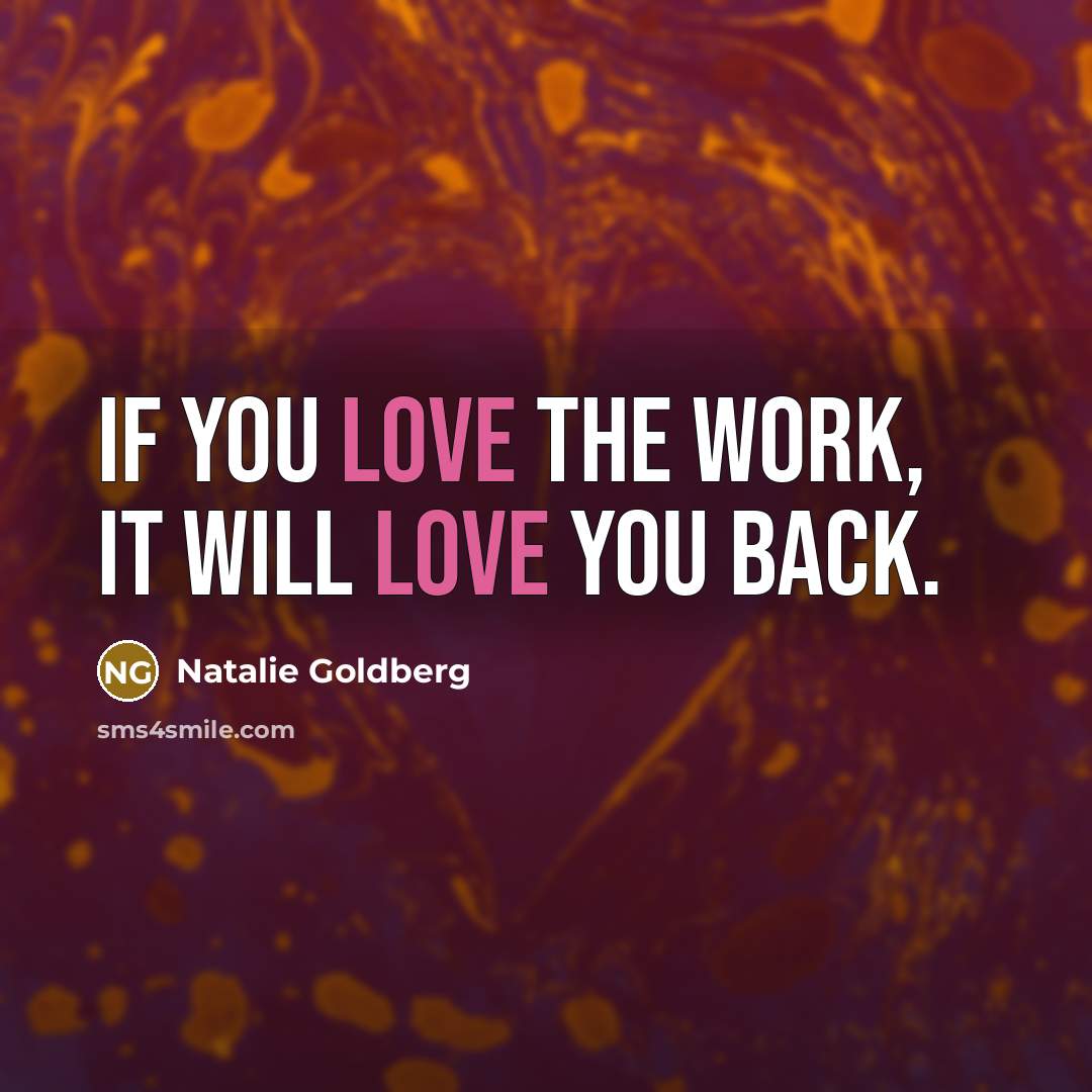 “If you love the work, it will love you back.…” quote by Natalie Goldberg