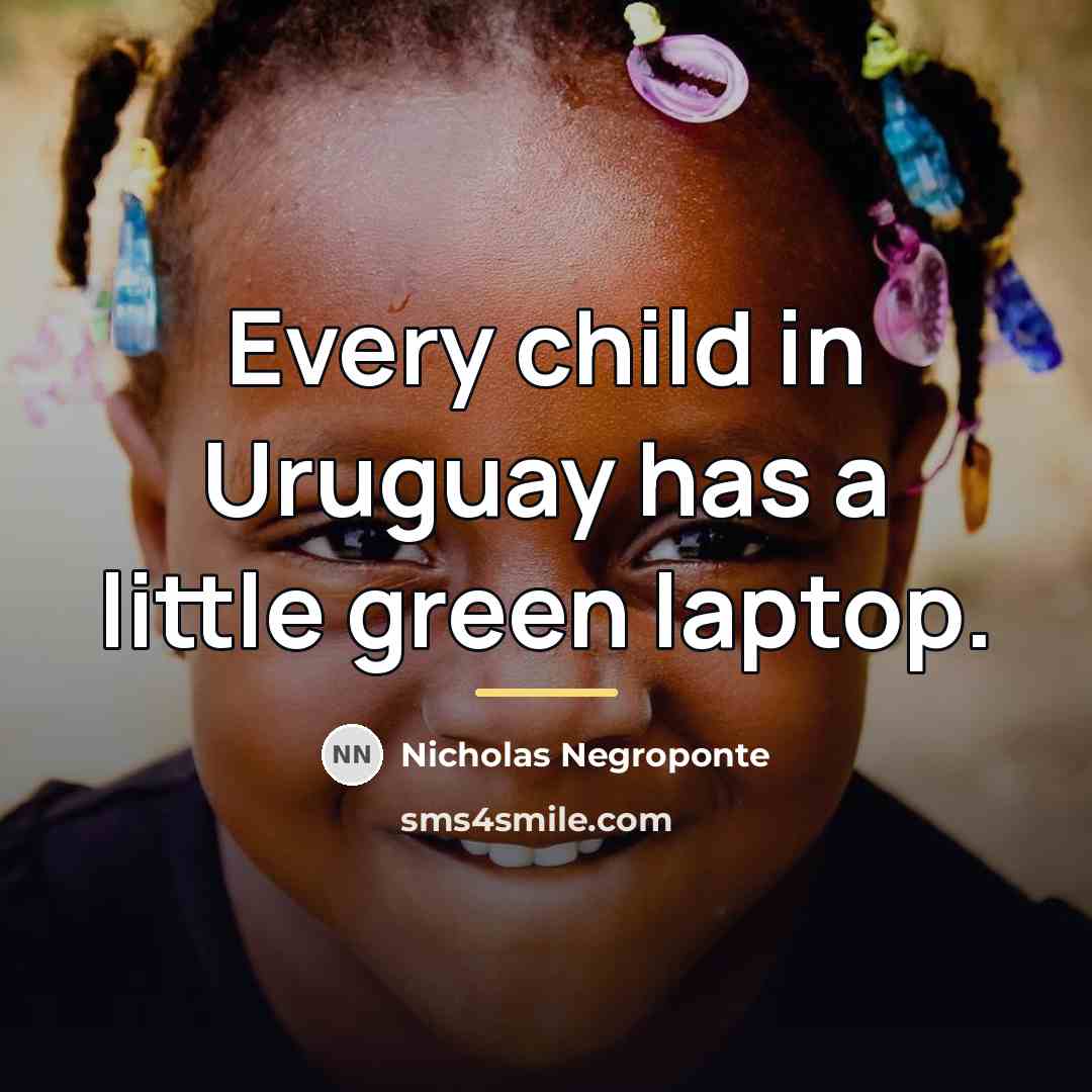 “Every child in Uruguay has a little green laptop.…” quote by Nicholas Negroponte