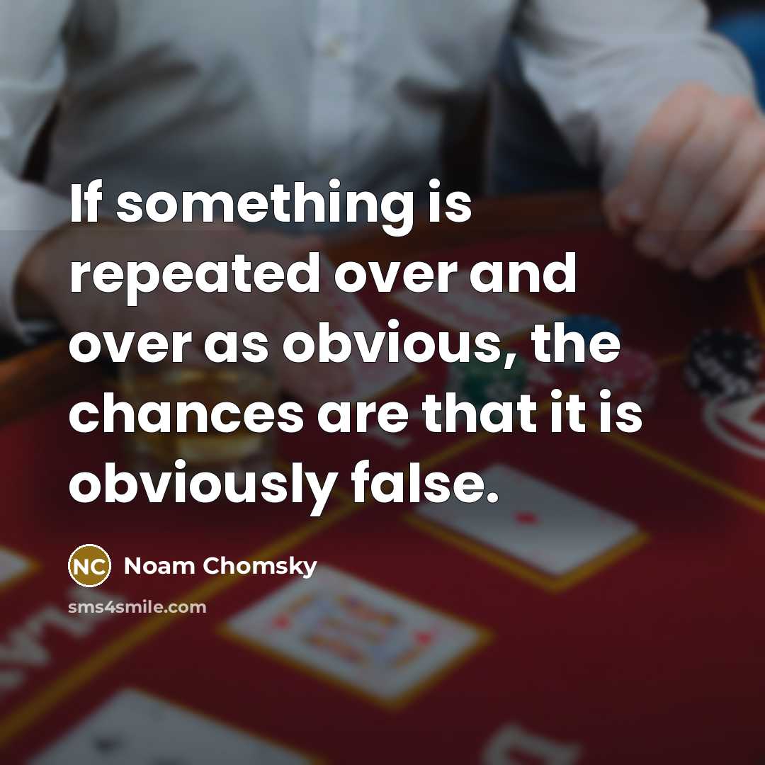 “If something is repeated over and over as obvious, the…” quote by Noam Chomsky