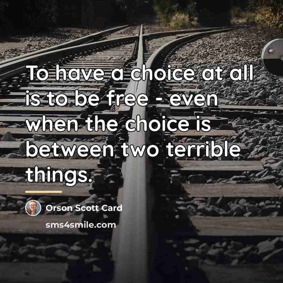 “To have a choice at all is to be free…” quote by Orson Scott Card