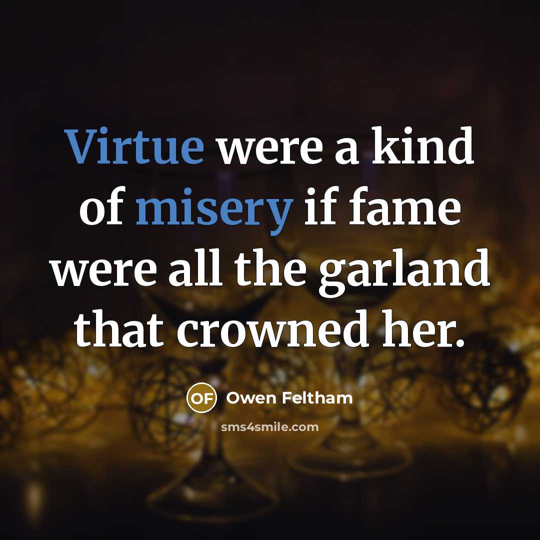 “Virtue were a kind of misery if fame were all…” quote by Owen Feltham